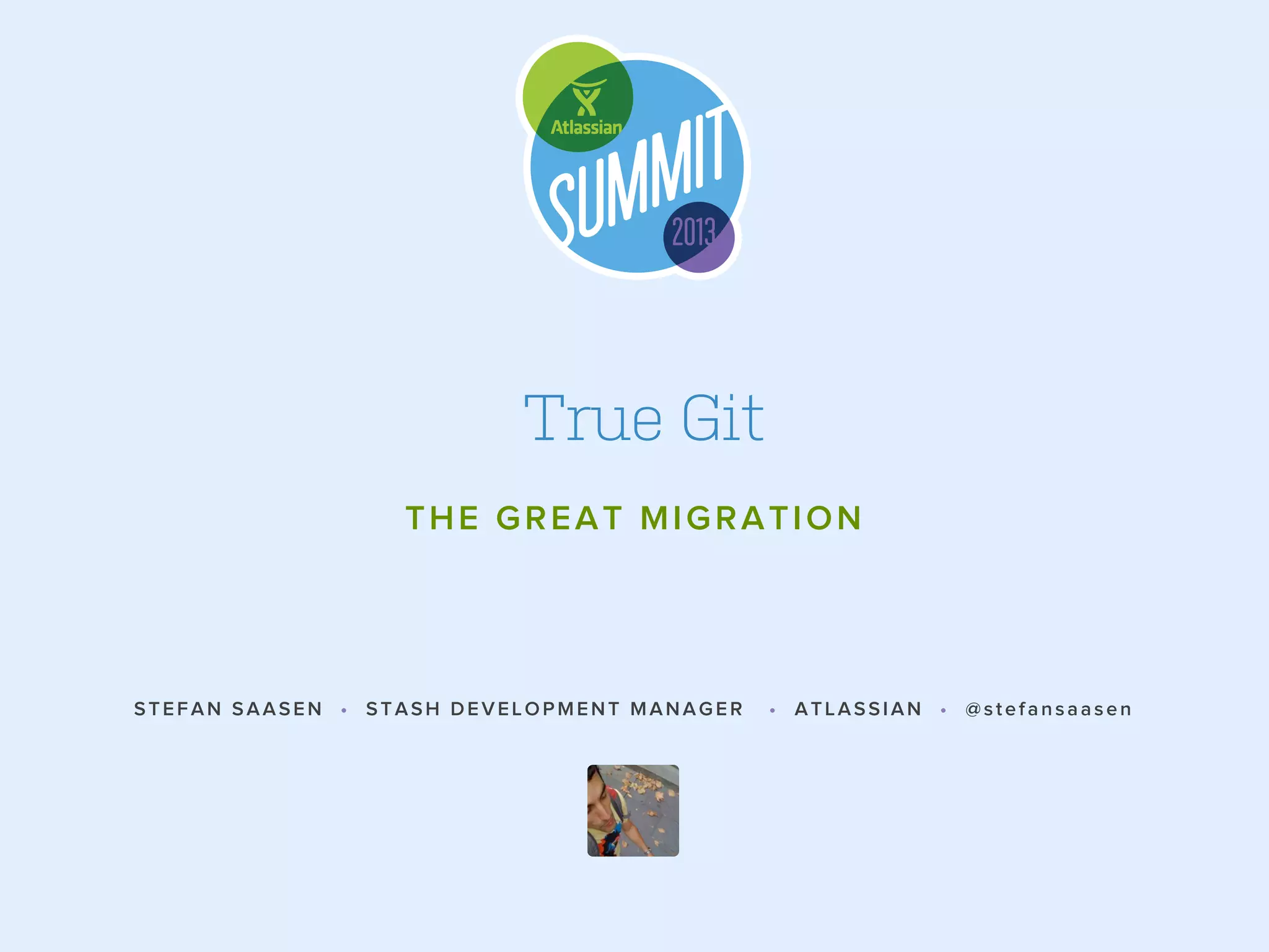 True Git
THE GREAT MIGRATION

STEFAN SAASEN • STASH DEVELOPMENT MANAGER

• ATLASSIAN • @stefansaasen

 