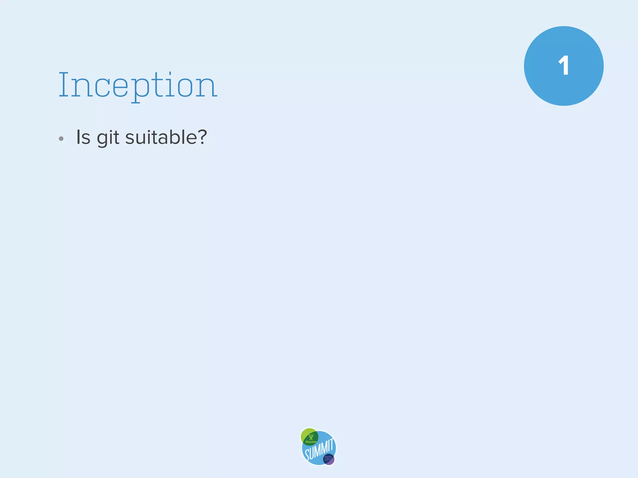 Inception
• Is git suitable?

1

 