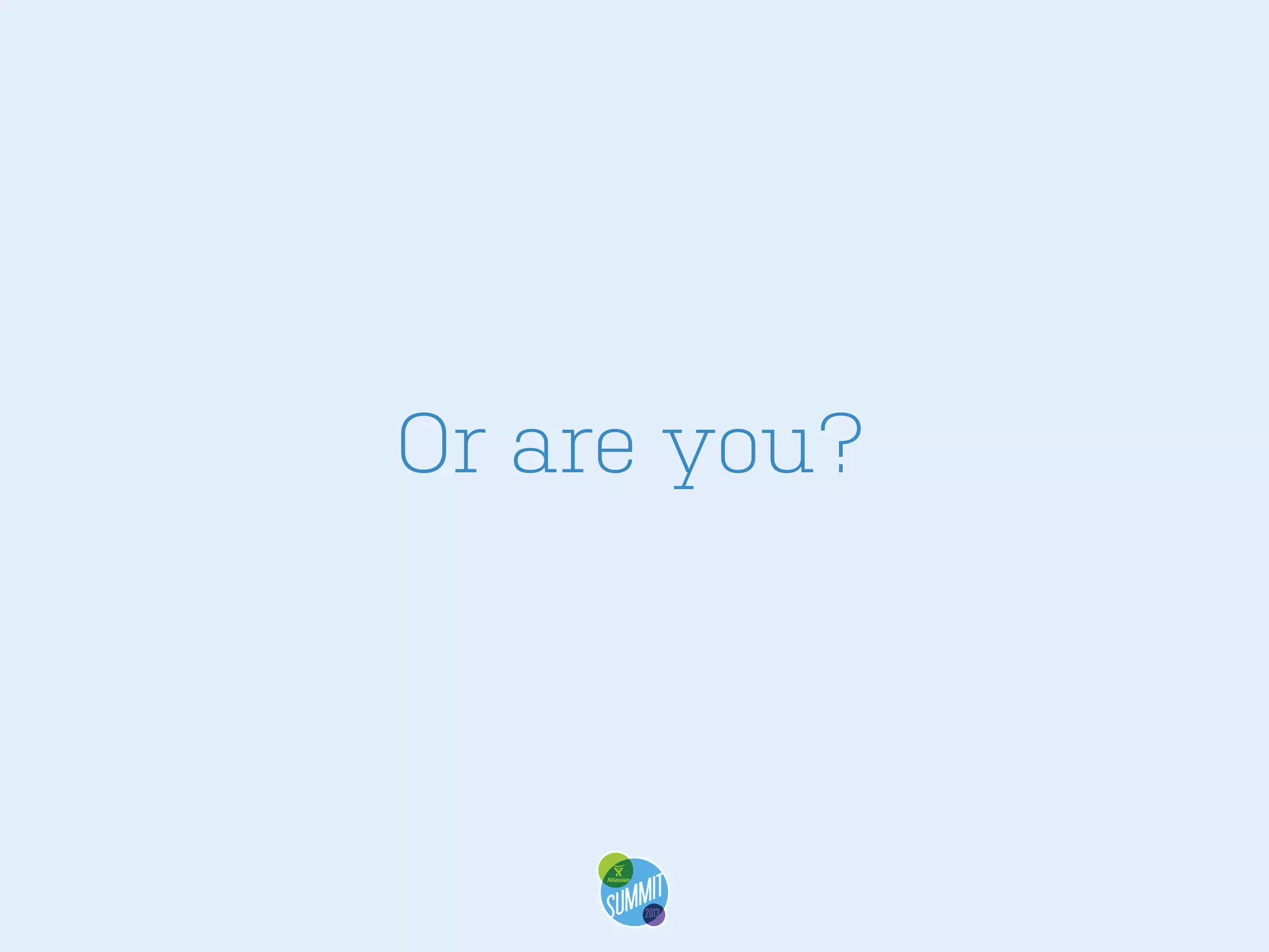 Or are you?

 