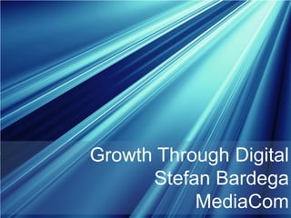 Growth Through Digital
Stefan Bardega
MediaCom

 
