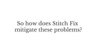 So how does Stitch Fix
mitigate these problems?
 