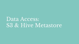 Data Access:
S3 & Hive Metastore
 