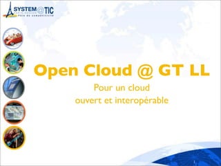 1
Open Cloud @ GT LL
Pour un cloud
ouvert et interopérable
 