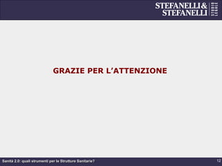 Sanità 2.0: quali strumenti per le Strutture Sanitarie?
GRAZIE PER L’ATTENZIONE
12
 