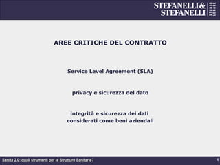 Sanità 2.0: quali strumenti per le Strutture Sanitarie?
AREE CRITICHE DEL CONTRATTO
Service Level Agreement (SLA)
privacy e sicurezza del dato
integrità e sicurezza dei dati
considerati come beni aziendali
4
 