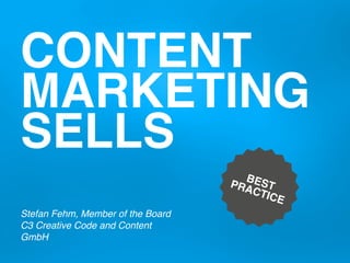 CONTENT
MARKETING
SELLS
Stefan Fehm, Member of the Board
C3 Creative Code and Content
GmbH
BESTPRACTICE
 