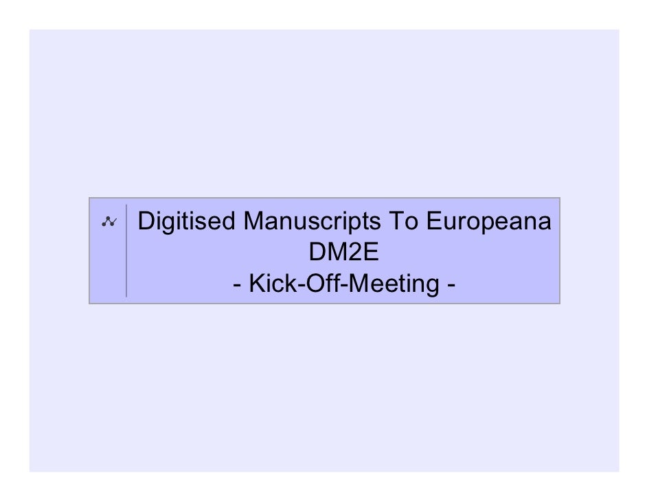 Digitised Manuscripts To Europeana                DM2E         - Kick-Off-Meeting - 