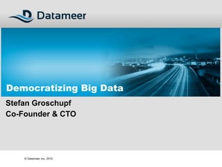 Democratizing Big Data
Stefan Groschupf
Co-Founder & CTO




    © Datameer, Inc. 2010
 