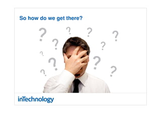 So how do we get there?
 