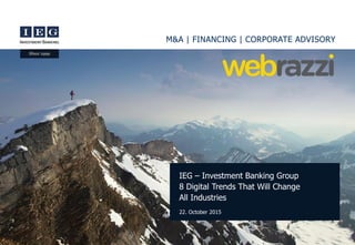 M&A | FINANCING | CORPORATE ADVISORY
IEG – Investment Banking Group
8 Digital Trends That Will Change
All Industries
22. October 2015
 