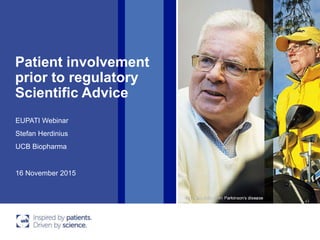 Patient involvement
prior to regulatory
Scientific Advice
16 November 2015
EUPATI Webinar
Stefan Herdinius
UCB Biopharma
 