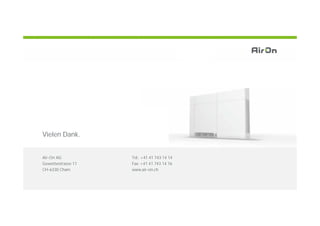 Vielen Dank.


     Air-On AG           Tel.: +41 41 743 14 14
     Gewerbestrasse 11   Fax: +41 41 743 14 16
     CH-6330 Cham        www.air-on.ch



13
 