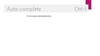 Te sirve para autocomplementar.
 