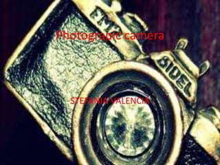 Photograpic camera
STEFANIA VALENCIA
 