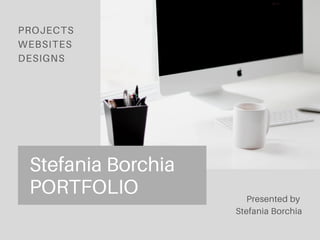 Stefania Borchia
PORTFOLIO
PROJECTS
WEBSITES
DESIGNS
Presented by
Stefania Borchia
 