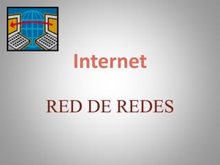 Internet
RED DE REDES
 