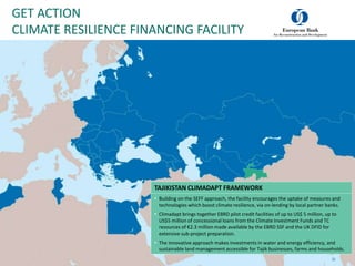 GET ACTION
CLIMATE RESILIENCE FINANCING FACILITY
35
TAJIKISTAN CLIMADAPT FRAMEWORK
• Building on the SEFF approach, the fa...