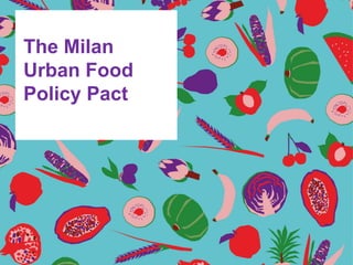 1
The Milan
Urban Food
Policy Pact
 