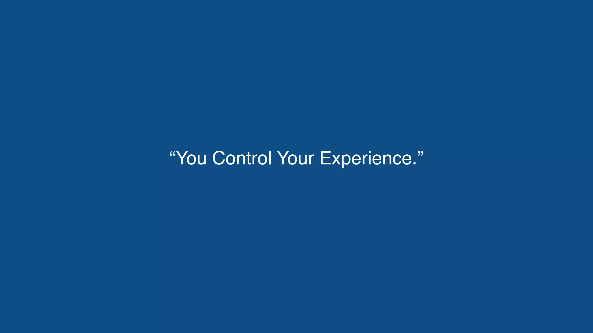 “You Control Your Experience.”