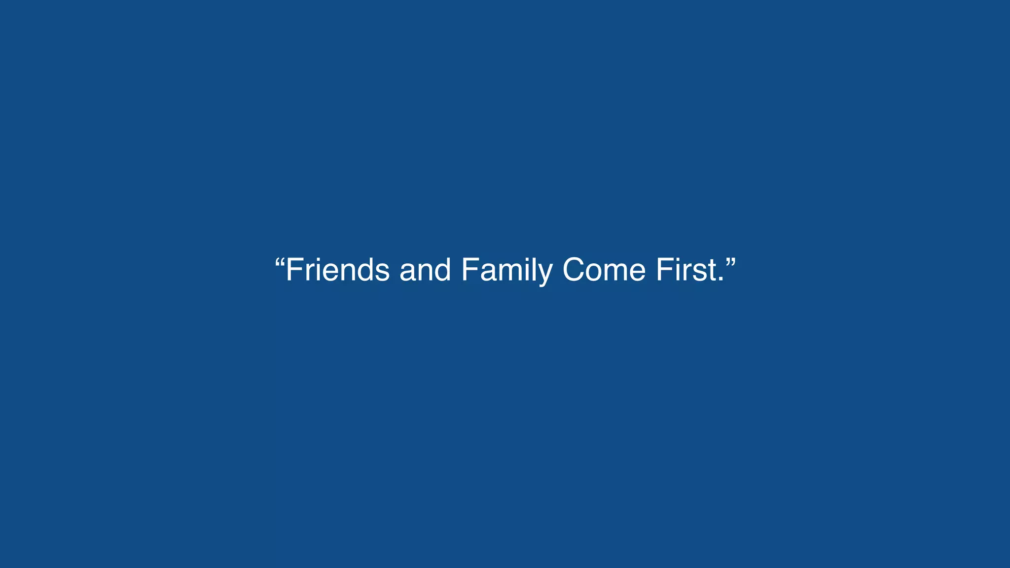 “Friends and Family Come First.”