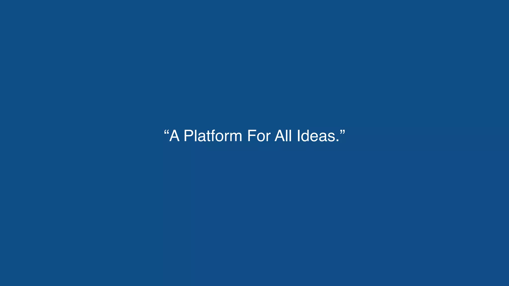 “A Platform For All Ideas.”