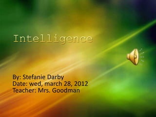 By: Stefanie Darby
Date: wed, march 28, 2012
Teacher: Mrs. Goodman
 