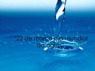 “ 22 de março dia mundial da água” 