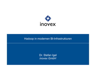 Hadoop in modernen BI-Infrastrukturen




           Dr. Stefan Igel
           inovex GmbH
 