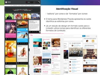 - “editoria” por cores e de “formatos" por ícones
• O tema para Wordpress Pravda apresenta os cards
identiﬁca as editorias por cores.
• Já um estudo de design em formato cards para o
Linkedin utiliza ícones para identiﬁcar os diferentes
formatos de conteúdo.
Identiﬁcação Visual
 