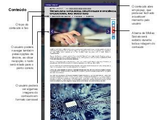 Conteúdo
O conteúdo abre
em popup, que
pode ser fechado
a qualquer
momento pelo
usuárioO topo do
conteúdo é ﬁxo
A barra de Mídias
Sociais será
exibido durante
toda a rolagem do
conteúdoO usuário poderá
navegar também
pelas opções de
âncora, ao clicar
na opção, o texto
será rolado para o
ponto correto
O usuário poderá
ver algumas
imagens do
conteúdo em
formato carrossel
 