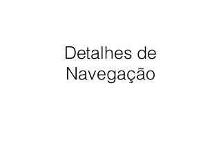 Detalhes de
Navegação
 