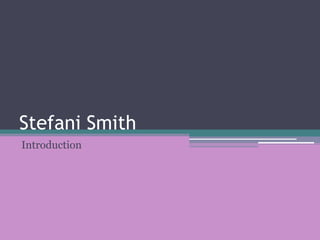 Stefani Smith
Introduction
 
