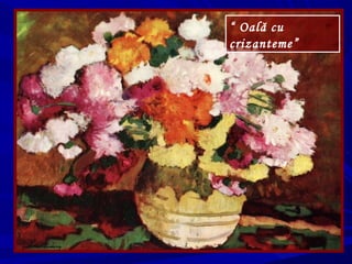“ Oală cu
crizanteme”
 