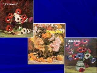 “
Crizanteme”
“ Anemone
2”
“ Anemone”
 