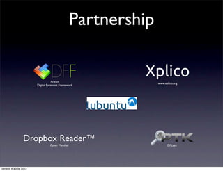 Partnership
Arxsys
Digital Forensics Framework
Xplico
www.xplico.org
Dropbox Reader™
Cyber Marshal DFLabs
venerdì 6 aprile 2012
 