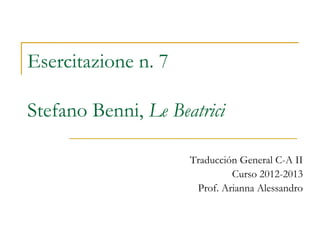 Esercitazione n. 7
Stefano Benni, Le Beatrici
Traducción General C-A II
Curso 2012-2013
Prof. Arianna Alessandro
 