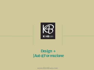 Design +
[ Aut o] Formazione


  www.Kit4Brain.com
 