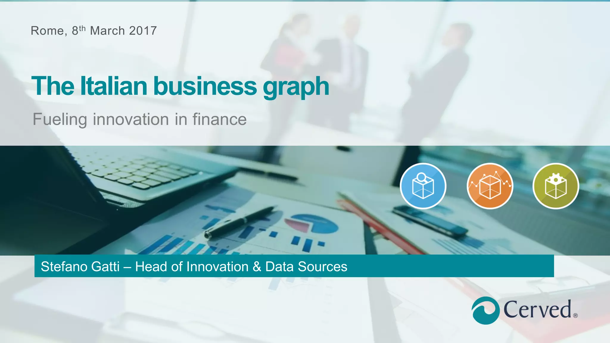 Rome, 8th March 2017
Fueling innovation in finance
The Italian business graph
Stefano Gatti – Head of Innovation & Data Sources
 