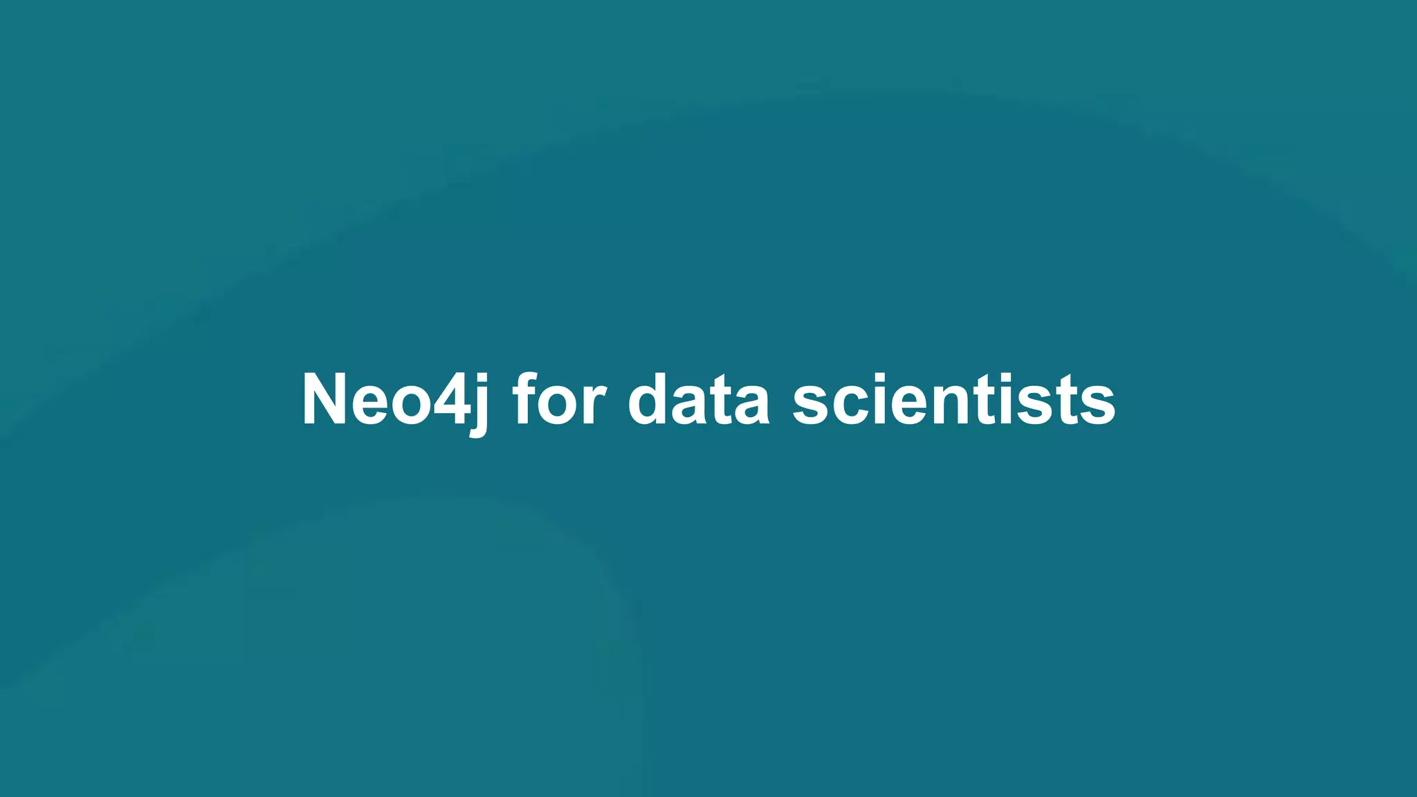 Neo4j for data scientists
 