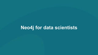Neo4j for data scientists
 