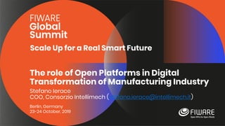 Scale Up for a Real Smart Future
Berlin, Germany
23-24 October, 2019
The role of Open Platforms in Digital
Transformation of Manufacturing Industry
Stefano Ierace
COO, Consorzio Intellimech (stefano.ierace@intellimech.it)
 