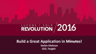 Build	a	Great	Application	in	Minutes!	
Stefan	Olafsson	
CEO,	Twigkit
 
