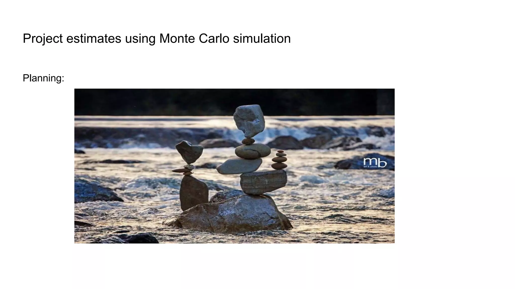 Planning:
Project estimates using Monte Carlo simulation
 