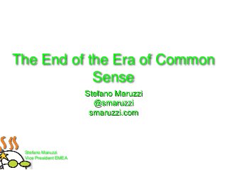 The End of the Era of Common
Sense
Stefano Maruzzi
@smaruzzi
smaruzzi.com

Stefano Maruzzi
Vice President EMEA

 