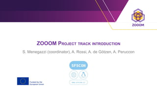 ZOOOM PROJECT TRACK INTRODUCTION
S. Menegazzi (coordinator), A. Rossi, A. de Götzen, A. Peruccon
 