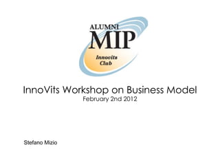 InnoVits Workshop on Business Model
                February 2nd 2012




Stefano Mizio
 