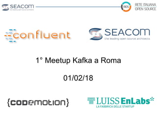 1° Meetup Kafka a Roma
 
01/02/18
 