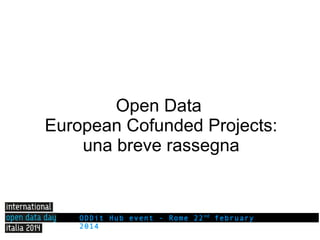 Open Data
European Cofunded Projects:
una breve rassegna

ODDit Hub event - Rome 22 nd february
2014

 