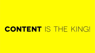 Content is the King!
 