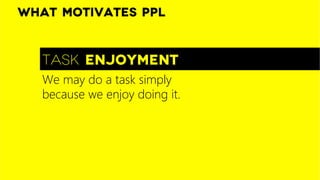 What motivates ppl


   Task enjoyment
   We may do a task simply
   because we enjoy doing it. 
 
